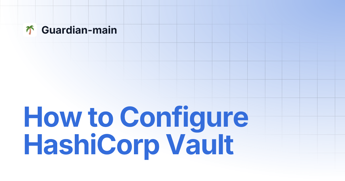 How to Configure HashiCorp Vault | Guardian